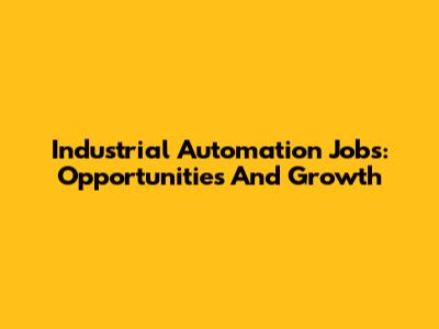 Industrial Automation Jobs: Opportunities And Growth