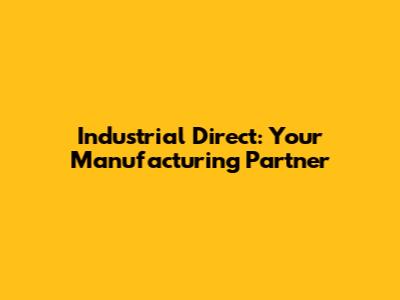 Industrial Direct: Your Manufacturing Partner