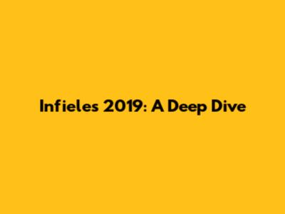 Infieles 2019: A Deep Dive