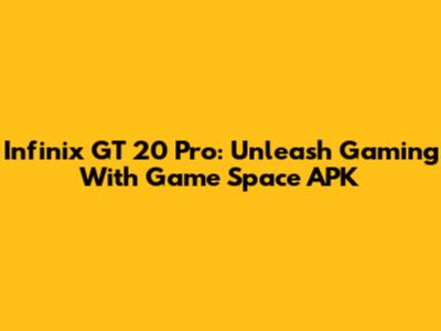 Infinix GT 20 Pro: Unleash Gaming With Game Space APK