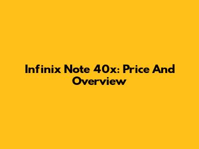 Infinix Note 40x: Price And Overview