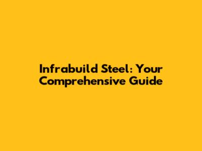 Infrabuild Steel: Your Comprehensive Guide