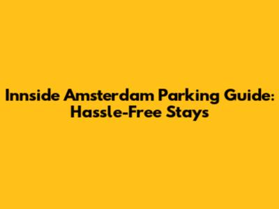 Innside Amsterdam Parking Guide: Hassle-Free Stays