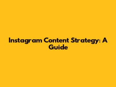 Instagram Content Strategy: A Guide