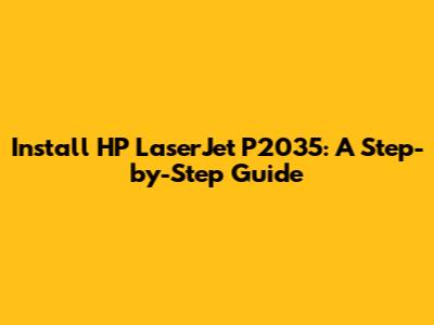 Install HP LaserJet P2035: A Step-by-Step Guide