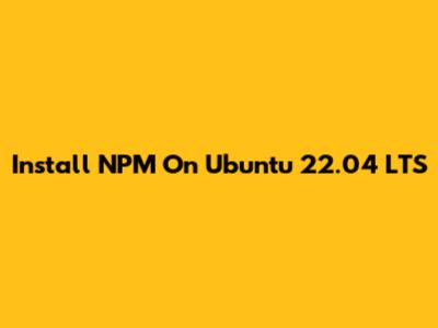Install NPM On Ubuntu 22.04 LTS