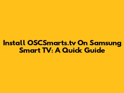 Install OSCSmarts.tv On Samsung Smart TV: A Quick Guide