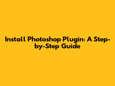 Install Photoshop Plugin: A Step-by-Step Guide