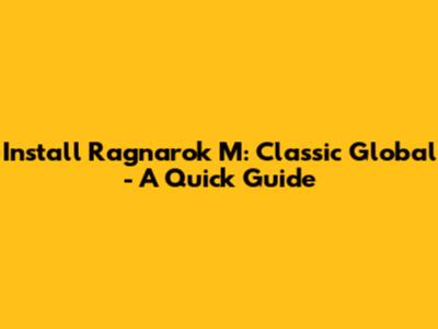 Install Ragnarok M: Classic Global - A Quick Guide