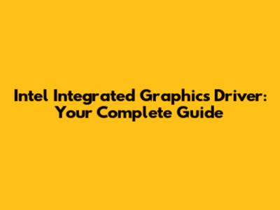 Intel Integrated Graphics Driver: Your Complete Guide