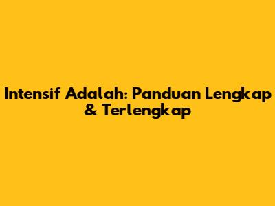 Intensif Adalah: Panduan Lengkap & Terlengkap