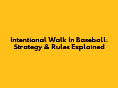 Intentional Walk In Baseball: Strategy & Rules Explained