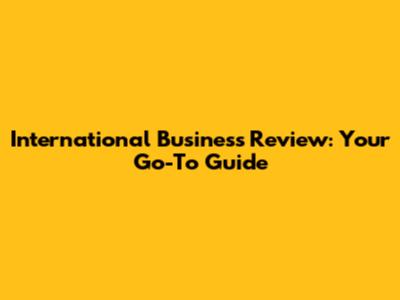 International Business Review: Your Go-To Guide