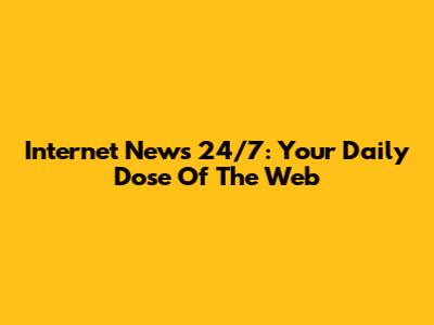 Internet News 24/7: Your Daily Dose Of The Web