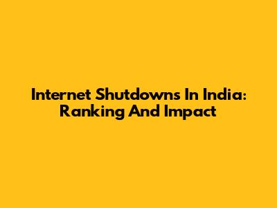Internet Shutdowns In India: Ranking And Impact