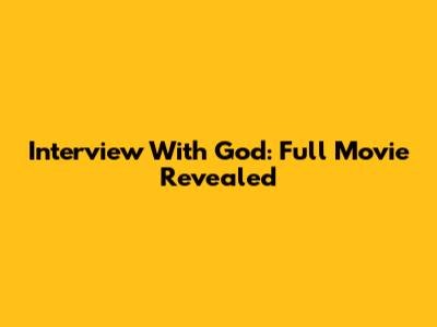 Interview With God: Full Movie Revealed