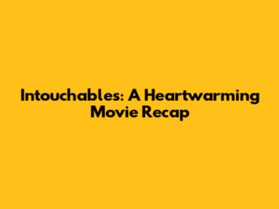 Intouchables: A Heartwarming Movie Recap