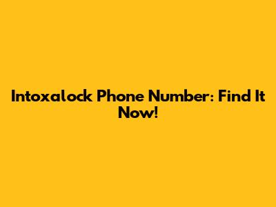 Intoxalock Phone Number: Find It Now!