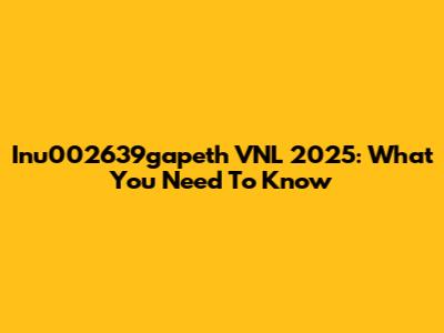 Inu002639gapeth VNL 2025: What You Need To Know