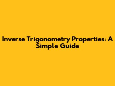 Inverse Trigonometry Properties: A Simple Guide