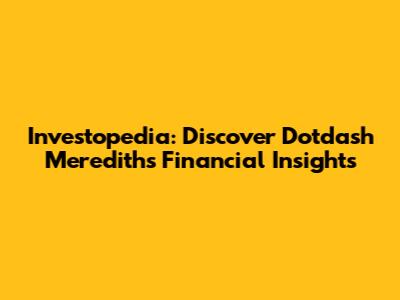 Investopedia: Discover Dotdash Meredith's Financial Insights