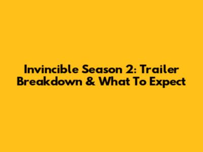 Invincible Season 2: Trailer Breakdown & What To Expect