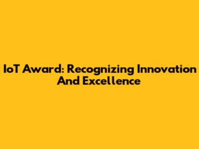 IoT Award: Recognizing Innovation And Excellence