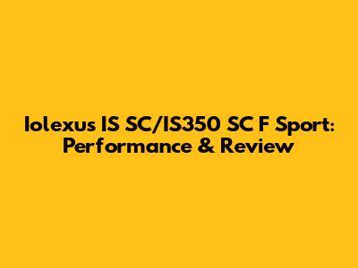 Iolexus IS SC/IS350 SC F Sport: Performance & Review