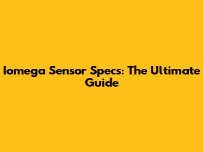 Iomega Sensor Specs: The Ultimate Guide