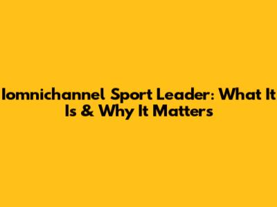 Iomnichannel Sport Leader: What It Is & Why It Matters