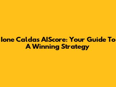 Ione Caldas AIScore: Your Guide To A Winning Strategy