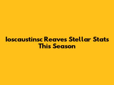 Ioscaustinsc Reaves' Stellar Stats This Season