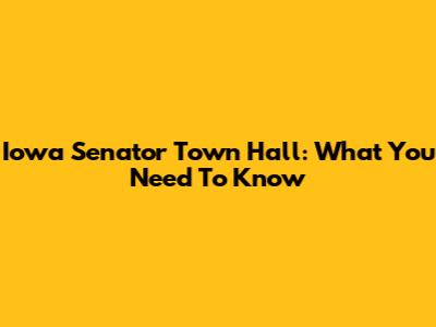Iowa Senator Town Hall: What You Need To Know
