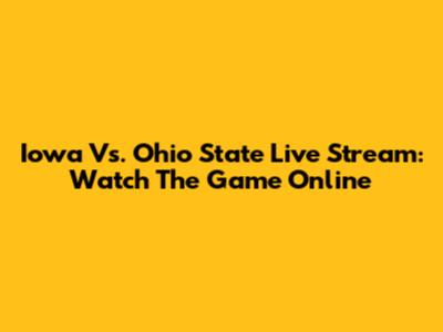 Iowa Vs. Ohio State Live Stream: Watch The Game Online
