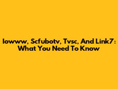 Iowww, Scfubotv, Tvsc, And Link7: What You Need To Know