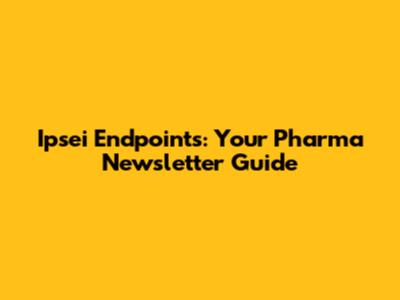 Ipsei Endpoints: Your Pharma Newsletter Guide
