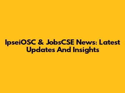 IpseiOSC & JobsCSE News: Latest Updates And Insights