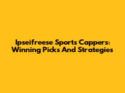 Ipseifreese Sports Cappers: Winning Picks And Strategies