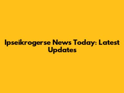 Ipseikrogerse News Today: Latest Updates