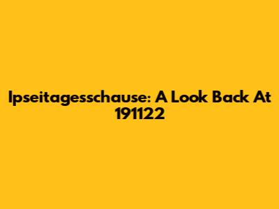Ipseitagesschause: A Look Back At 191122