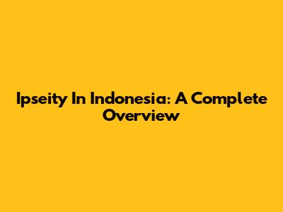 Ipseity In Indonesia: A Complete Overview