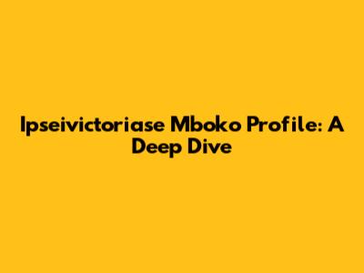 Ipseivictoriase Mboko Profile: A Deep Dive