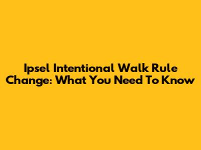 Ipsel Intentional Walk Rule Change: What You Need To Know