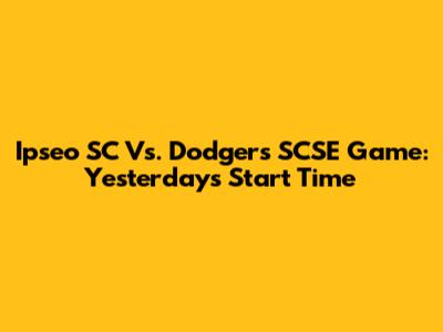 Ipseo SC Vs. Dodgers SCSE Game: Yesterday's Start Time