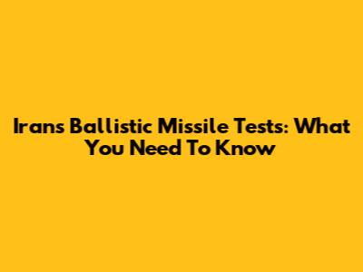 Iran's Ballistic Missile Tests: What You Need To Know
