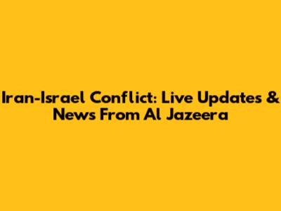 Iran-Israel Conflict: Live Updates & News From Al Jazeera