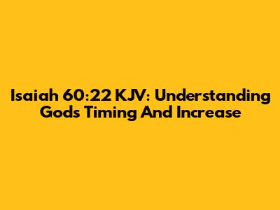 Isaiah 60:22 KJV: Understanding God's Timing And Increase