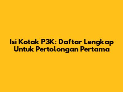 Isi Kotak P3K: Daftar Lengkap Untuk Pertolongan Pertama