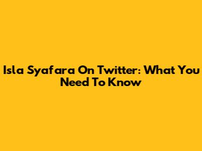 Isla Syafara On Twitter: What You Need To Know