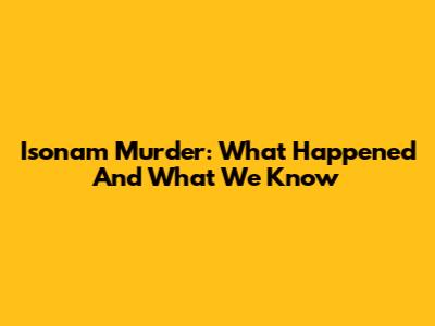 Isonam Murder: What Happened And What We Know